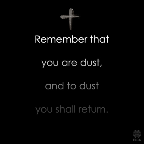 Remember that you are dust and to dust you will return