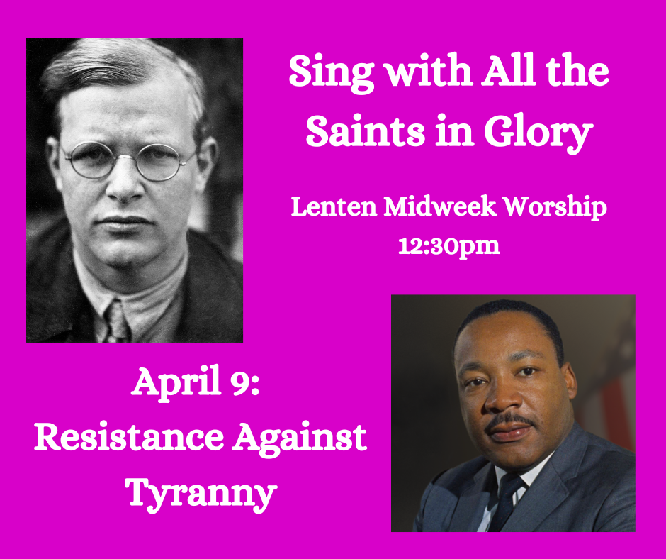 Sing with all the Saints in Glory midweek Lenten service, focusing on resistance against tyranny, Dietrich Bonhoeffer and Martin Luther King Jr.